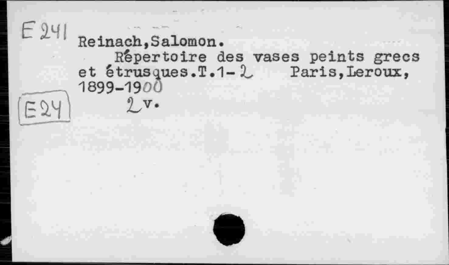 ﻿Є2ЧІ
Re inach,S alomon.
Repertoire des vases peints grecs et étrusques.T.1- Ъ Paris,Leroux, 1899-1900
1Л-